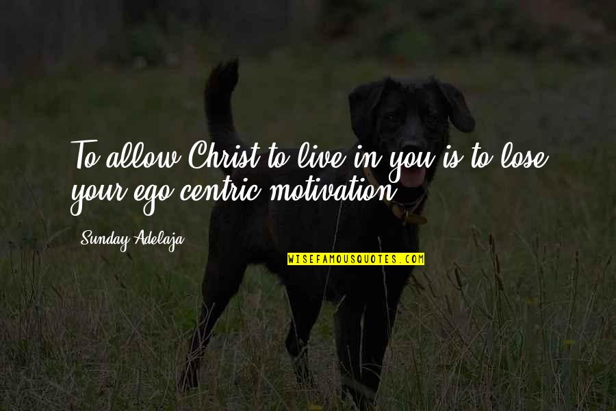 Alarum Band Quotes By Sunday Adelaja: To allow Christ to live in you is