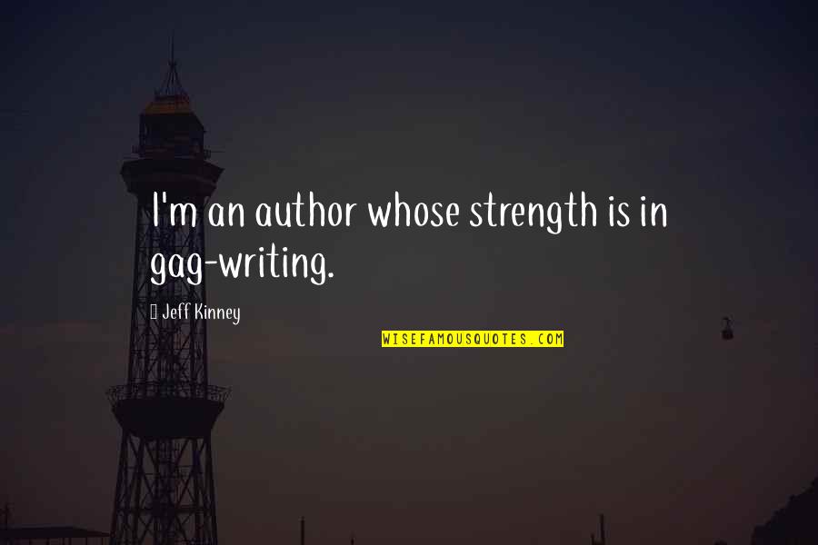 Alayesh Quotes By Jeff Kinney: I'm an author whose strength is in gag-writing.