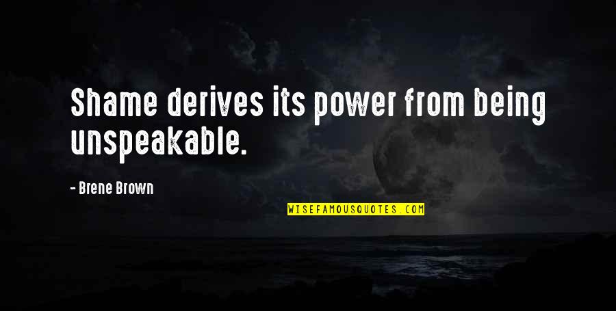 Albanelly Diaz Quotes By Brene Brown: Shame derives its power from being unspeakable.