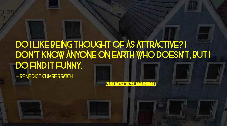 Alberic Kennedy Quotes By Benedict Cumberbatch: Do I like being thought of as attractive?