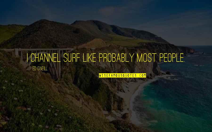 Alberic Kennedy Quotes By Ed O'Neill: I channel surf like probably most people.