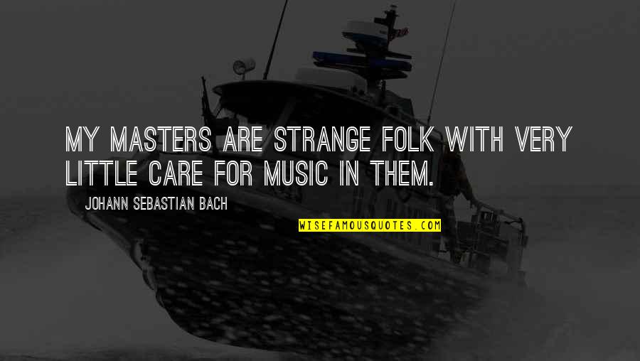 Alberic Kennedy Quotes By Johann Sebastian Bach: My masters are strange folk with very little