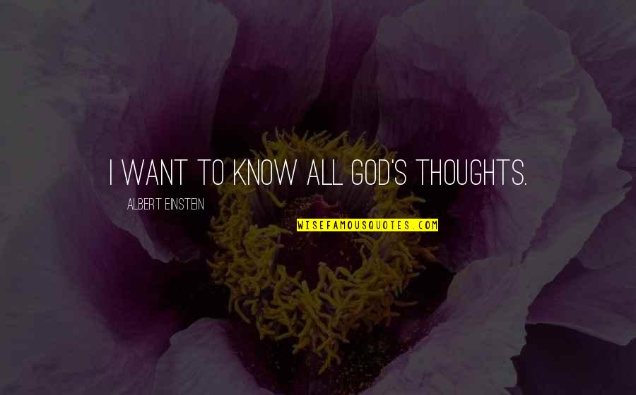 Albert Einstein And God Quotes By Albert Einstein: I want to know all God's thoughts.