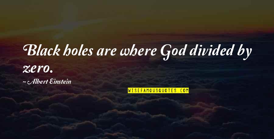 Albert Einstein And God Quotes By Albert Einstein: Black holes are where God divided by zero.