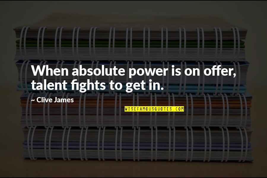 Albert Einstein Imposter Syndrome Quotes By Clive James: When absolute power is on offer, talent fights