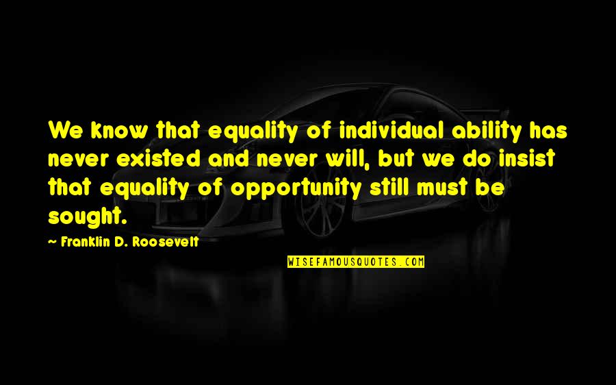 Albert Frey Quotes By Franklin D. Roosevelt: We know that equality of individual ability has