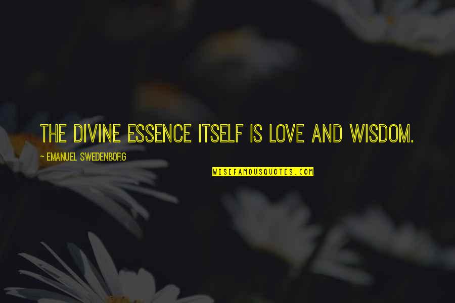 Albertine Rift Quotes By Emanuel Swedenborg: The divine essence itself is love and wisdom.