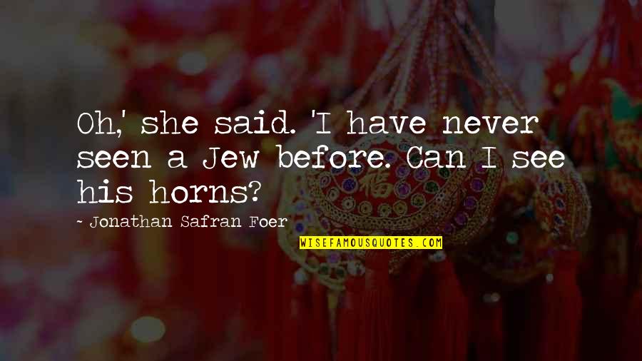 Alberto Bailleres Quotes By Jonathan Safran Foer: Oh,' she said. 'I have never seen a