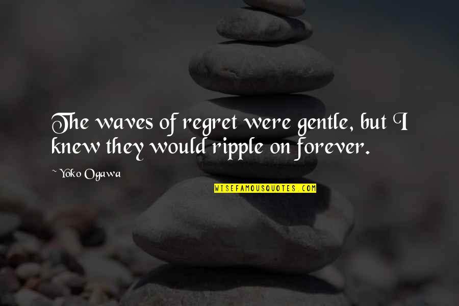 Albertzdrave Quotes By Yoko Ogawa: The waves of regret were gentle, but I