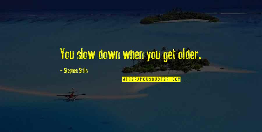 Albionsclv Quotes By Stephen Stills: You slow down when you get older.