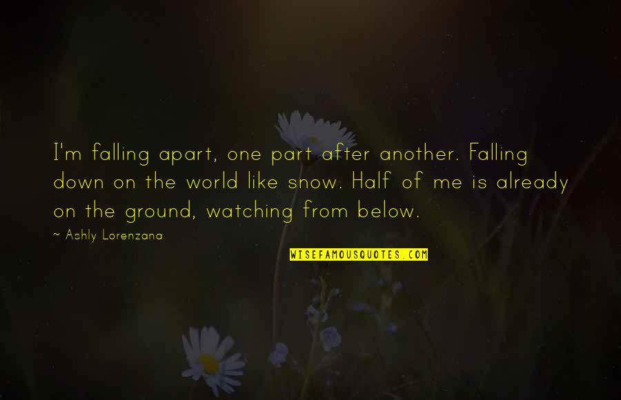 Albus Severus Quotes By Ashly Lorenzana: I'm falling apart, one part after another. Falling