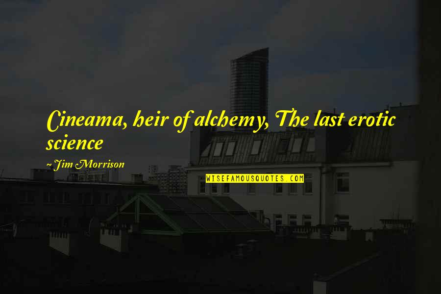 Alchemy's Quotes By Jim Morrison: Cineama, heir of alchemy, The last erotic science