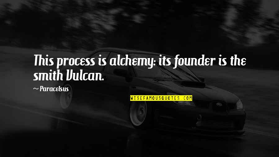 Alchemy's Quotes By Paracelsus: This process is alchemy: its founder is the