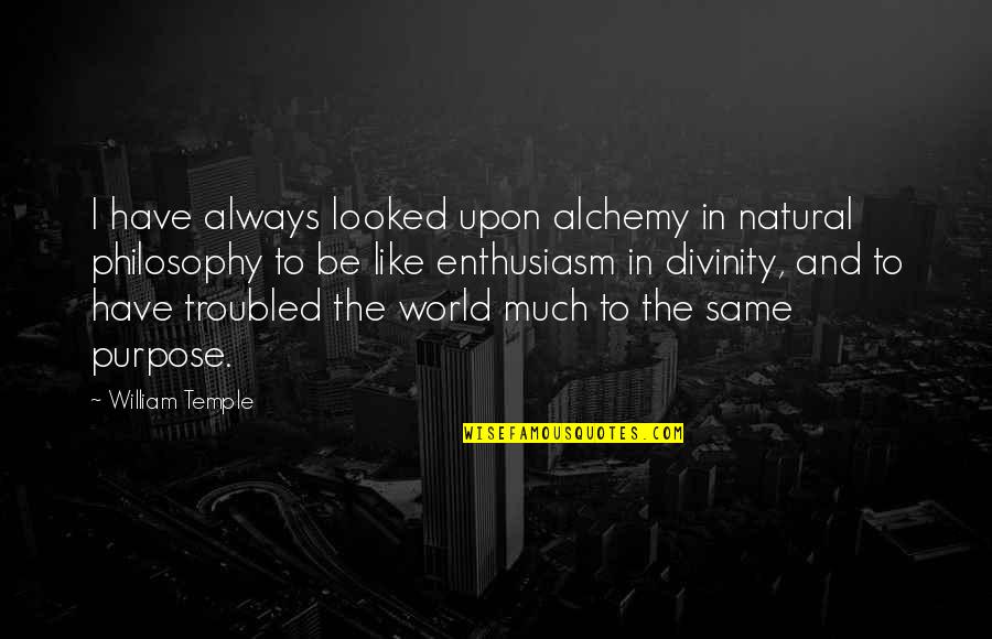 Alchemy's Quotes By William Temple: I have always looked upon alchemy in natural