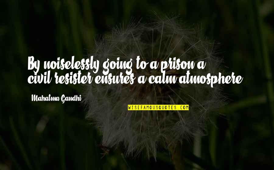 Alcobendas Business Quotes By Mahatma Gandhi: By noiselessly going to a prison a civil-resister