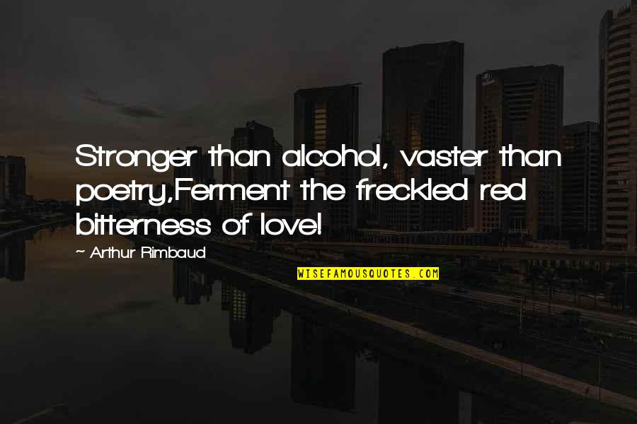 Alcohol And Love Quotes By Arthur Rimbaud: Stronger than alcohol, vaster than poetry,Ferment the freckled