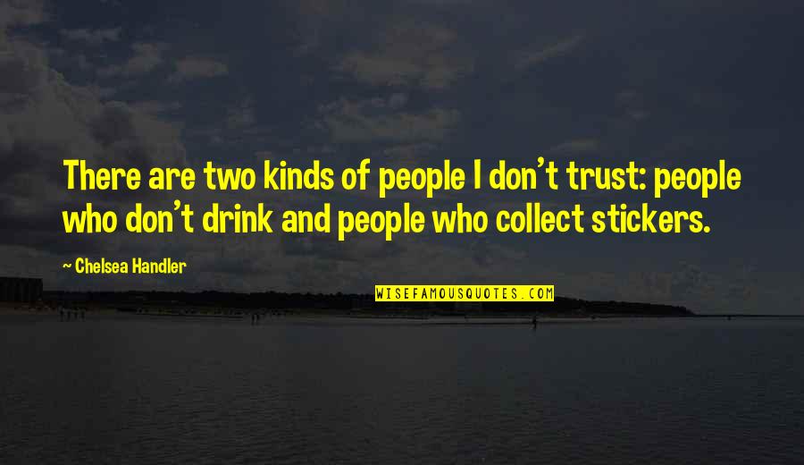 Alcohol Drink Quotes By Chelsea Handler: There are two kinds of people I don't