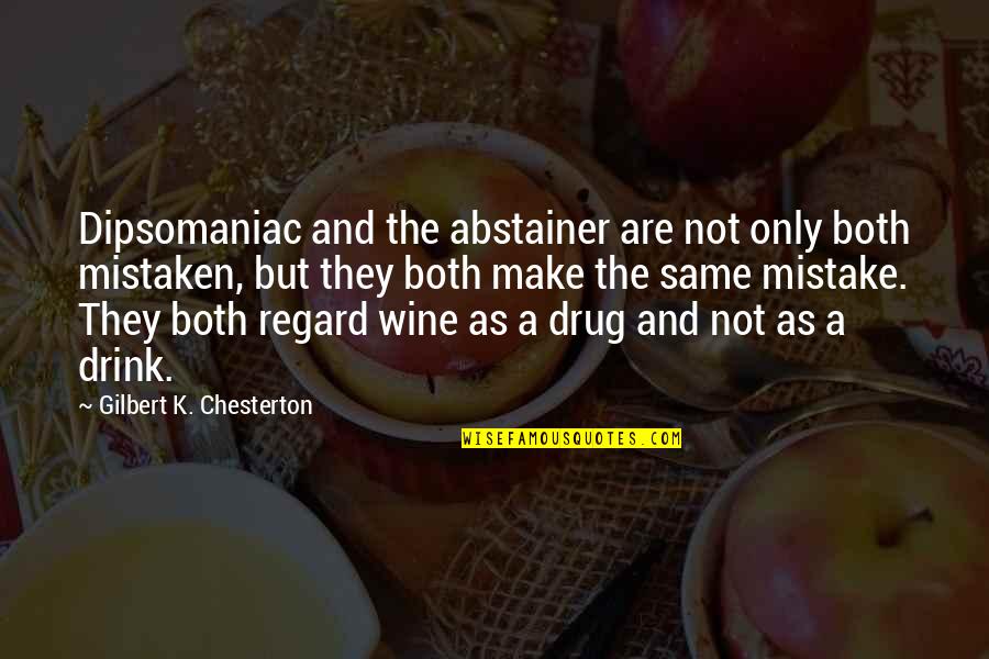 Alcohol Drink Quotes By Gilbert K. Chesterton: Dipsomaniac and the abstainer are not only both