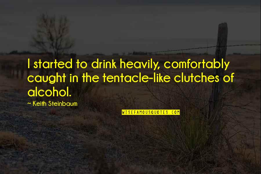 Alcohol Drink Quotes By Keith Steinbaum: I started to drink heavily, comfortably caught in