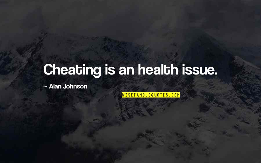 Alcohol Shot Quotes By Alan Johnson: Cheating is an health issue.