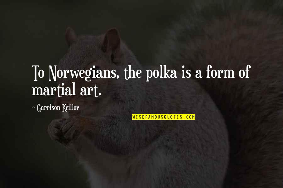 Alcoholic Funny Quotes By Garrison Keillor: To Norwegians, the polka is a form of