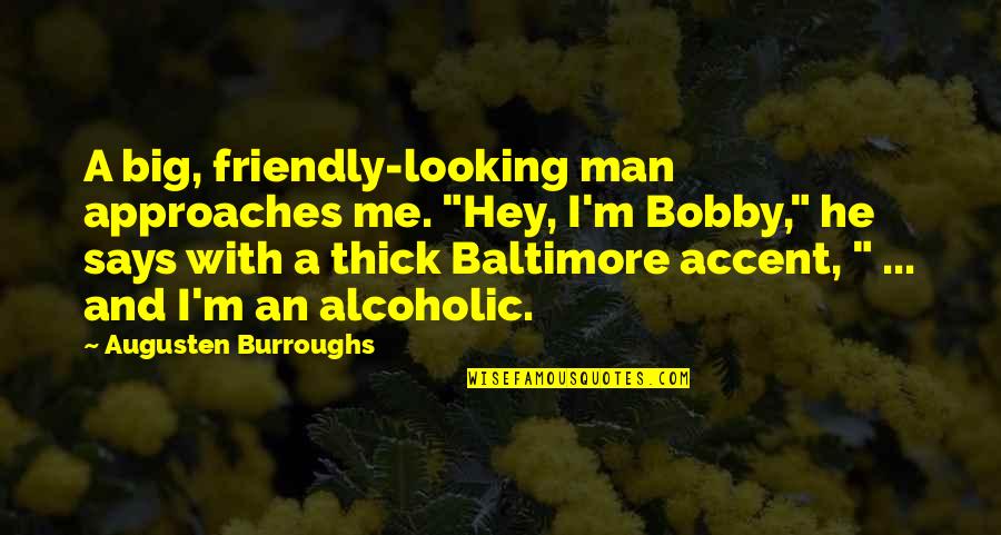 Alcoholic Quotes By Augusten Burroughs: A big, friendly-looking man approaches me. "Hey, I'm