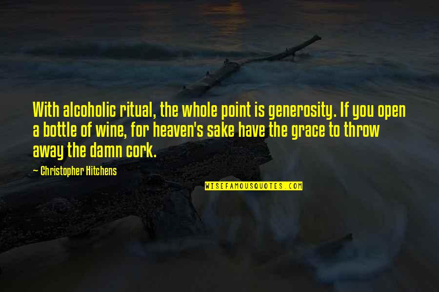 Alcoholic Quotes By Christopher Hitchens: With alcoholic ritual, the whole point is generosity.