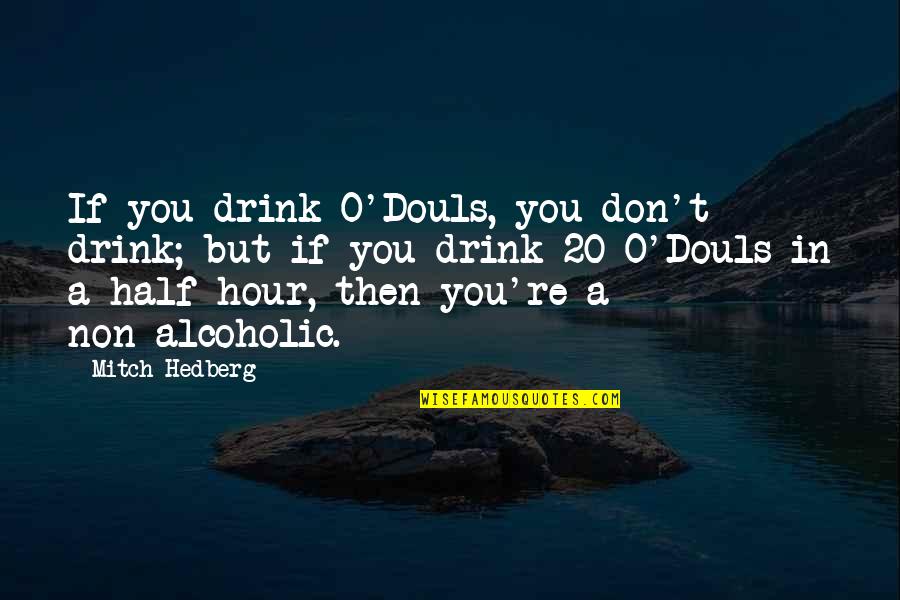 Alcoholic Quotes By Mitch Hedberg: If you drink O'Douls, you don't drink; but