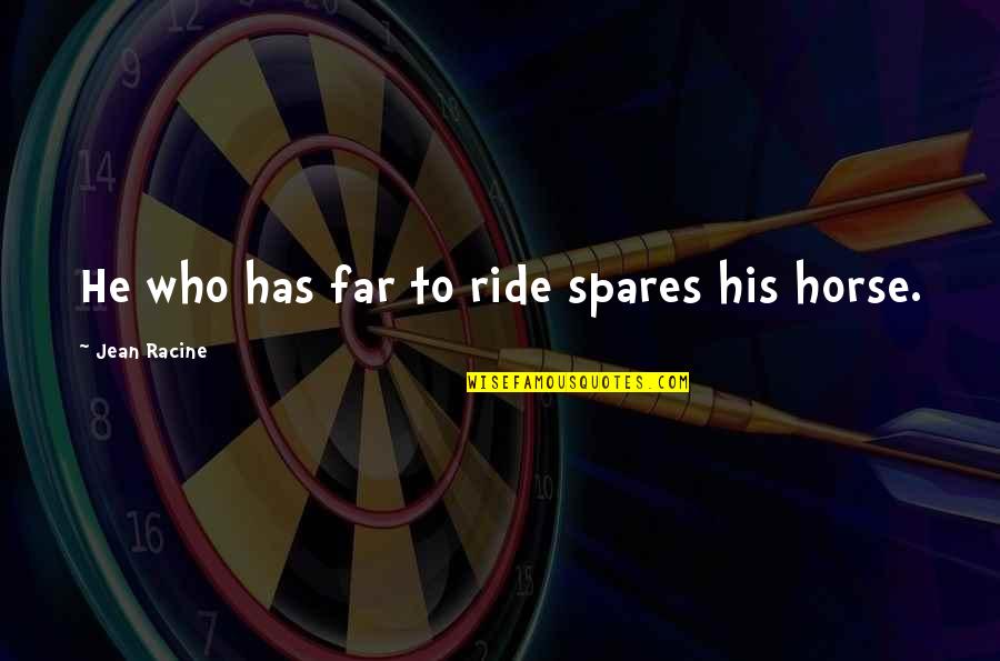 Alcools Sature Quotes By Jean Racine: He who has far to ride spares his