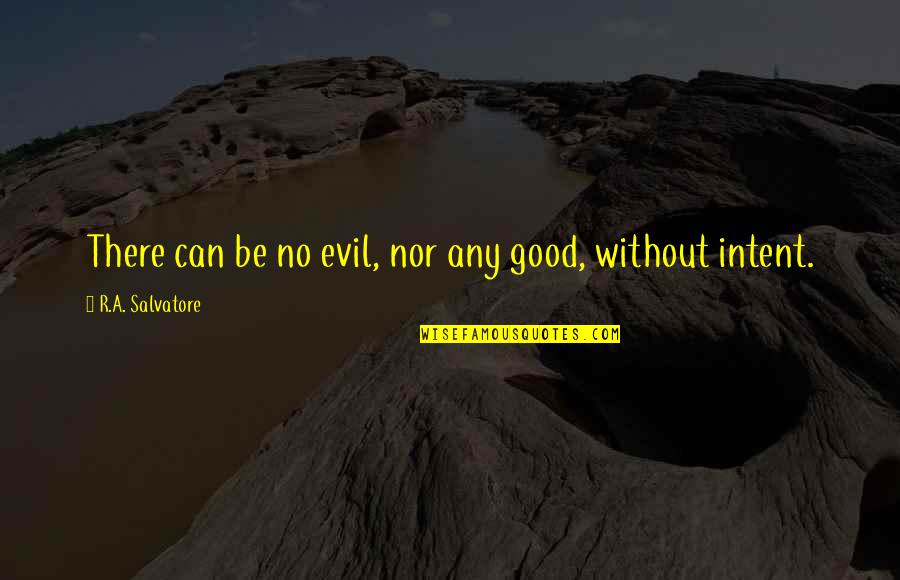 Alcoves Agapes Quotes By R.A. Salvatore: There can be no evil, nor any good,