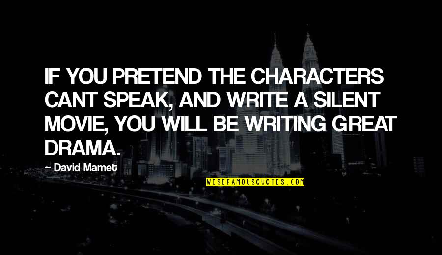 Aldeia Global Conceito Quotes By David Mamet: IF YOU PRETEND THE CHARACTERS CANT SPEAK, AND