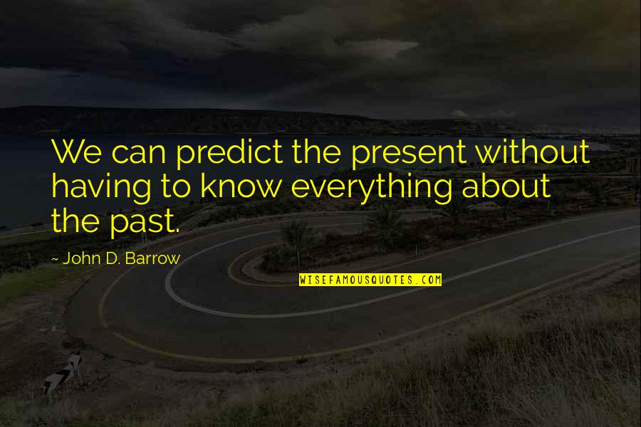 Aldeia Global Conceito Quotes By John D. Barrow: We can predict the present without having to