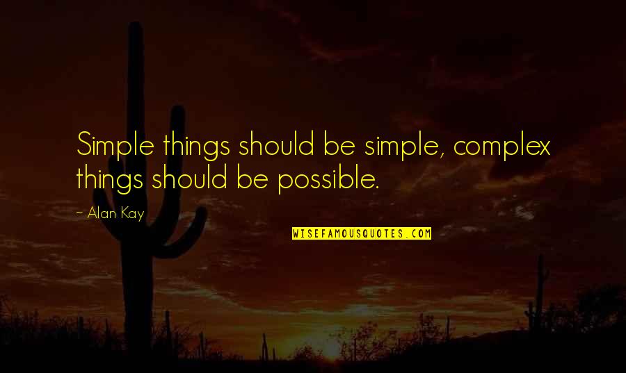 Aldous Leekie Quotes By Alan Kay: Simple things should be simple, complex things should