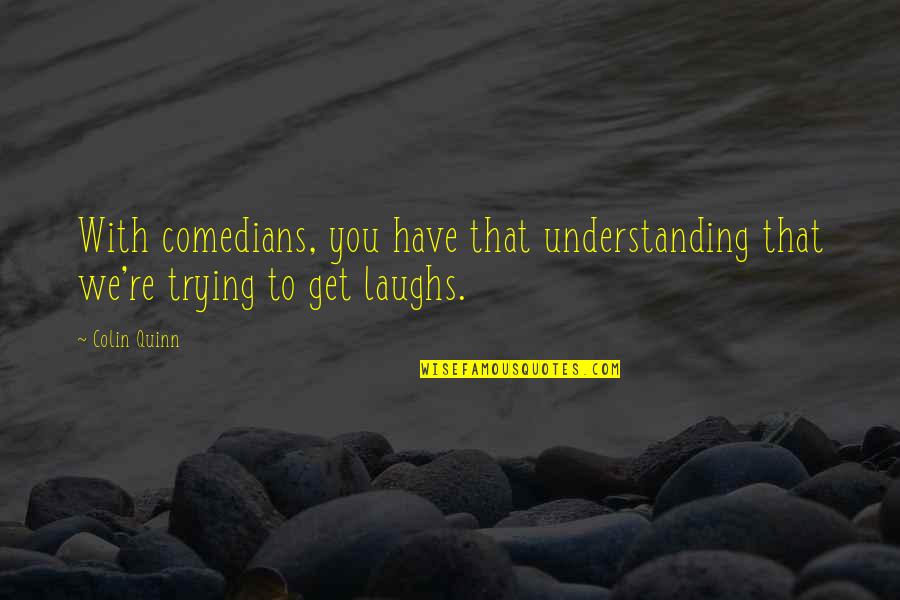 Aldran H Quotes By Colin Quinn: With comedians, you have that understanding that we're