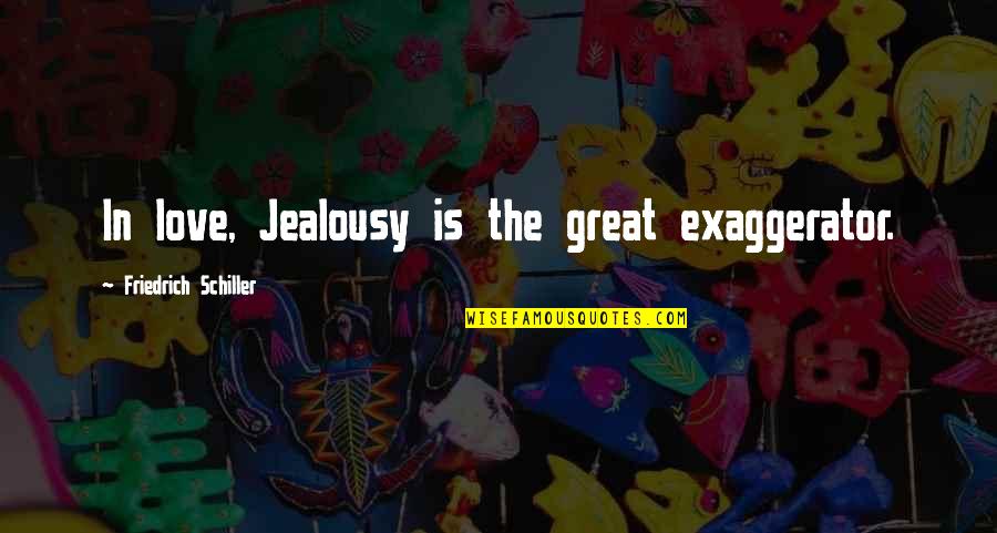 Aldrana Quotes By Friedrich Schiller: In love, Jealousy is the great exaggerator.