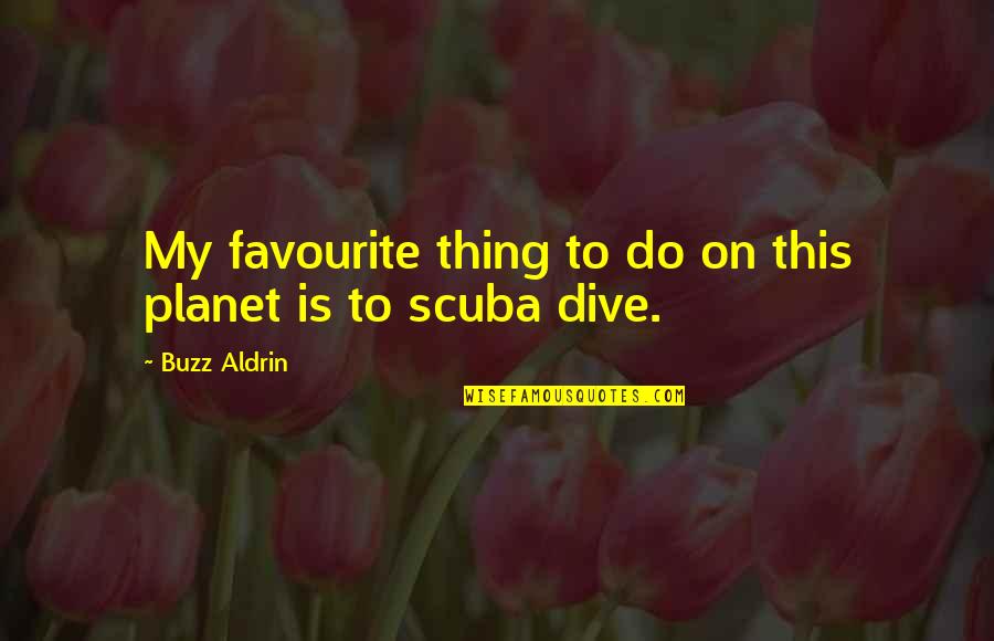 Aldrin Buzz Quotes By Buzz Aldrin: My favourite thing to do on this planet