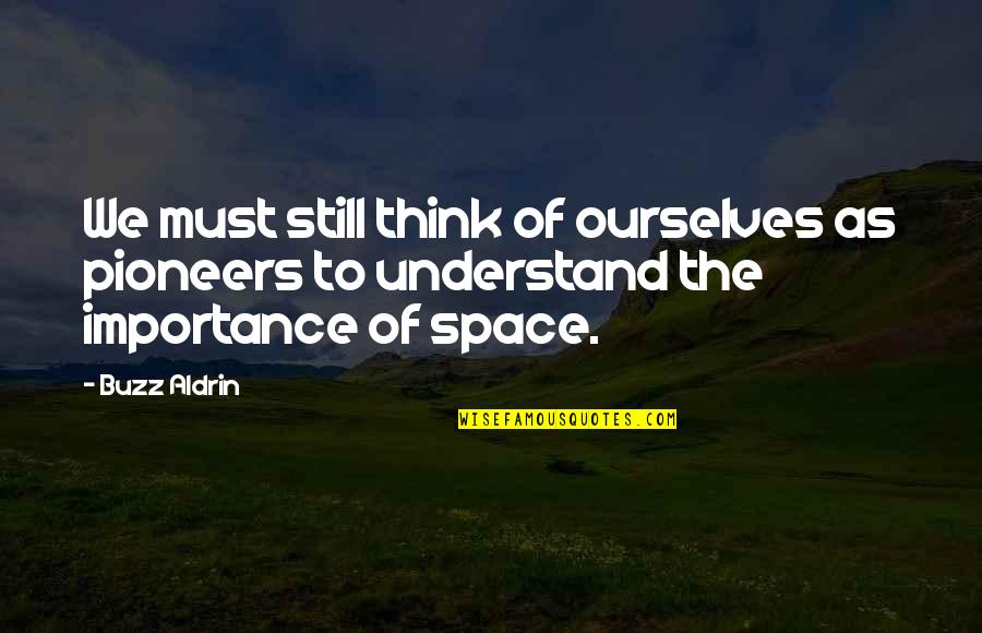 Aldrin Buzz Quotes By Buzz Aldrin: We must still think of ourselves as pioneers