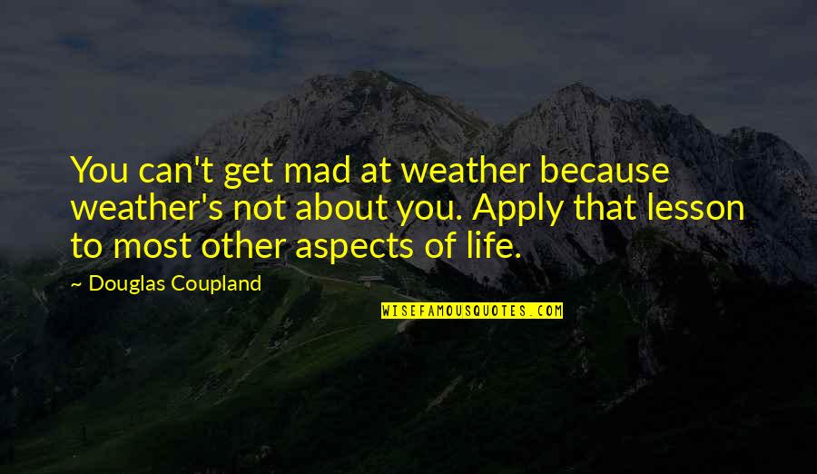 Alec Mcdowell Quotes By Douglas Coupland: You can't get mad at weather because weather's