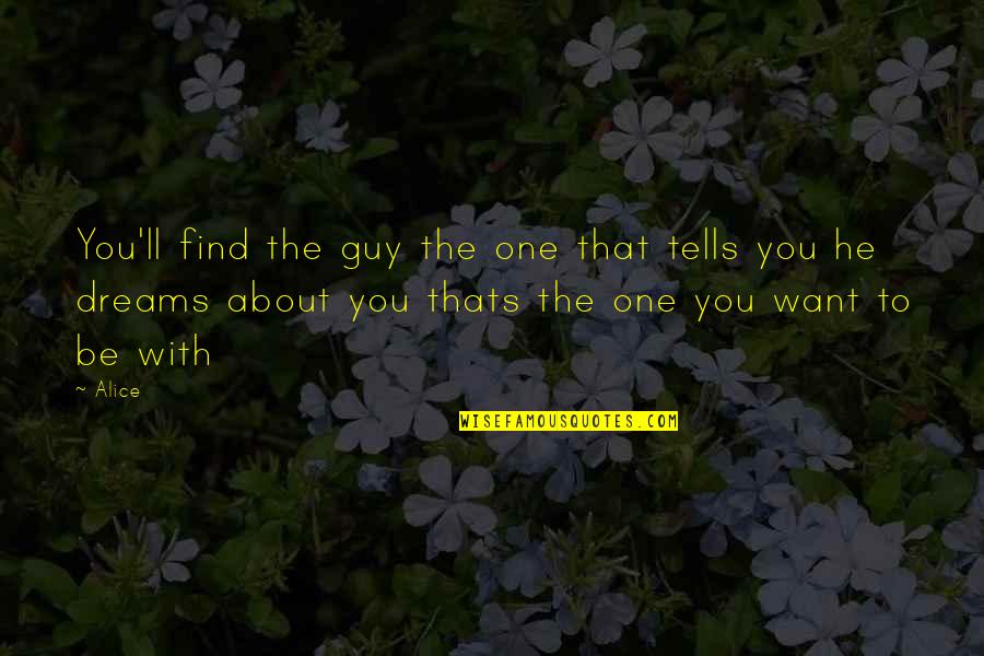 Aleera Quotes By Alice: You'll find the guy the one that tells