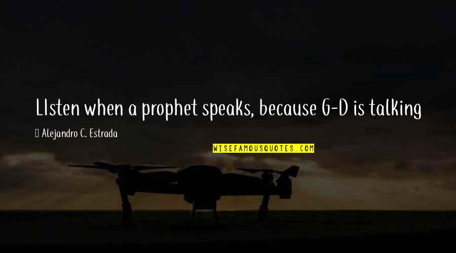 Alejandro Quotes By Alejandro C. Estrada: LIsten when a prophet speaks, because G-D is