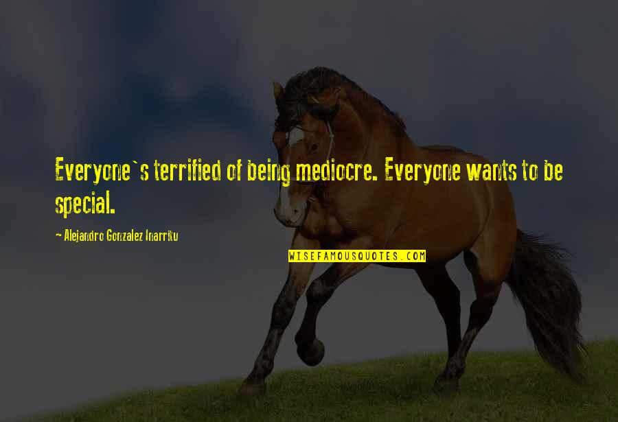 Alejandro Quotes By Alejandro Gonzalez Inarritu: Everyone's terrified of being mediocre. Everyone wants to