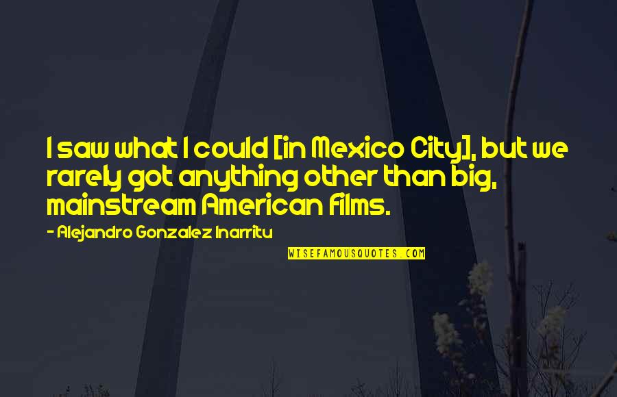 Alejandro Quotes By Alejandro Gonzalez Inarritu: I saw what I could [in Mexico City],