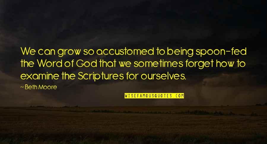 Alejo Quotes By Beth Moore: We can grow so accustomed to being spoon-fed