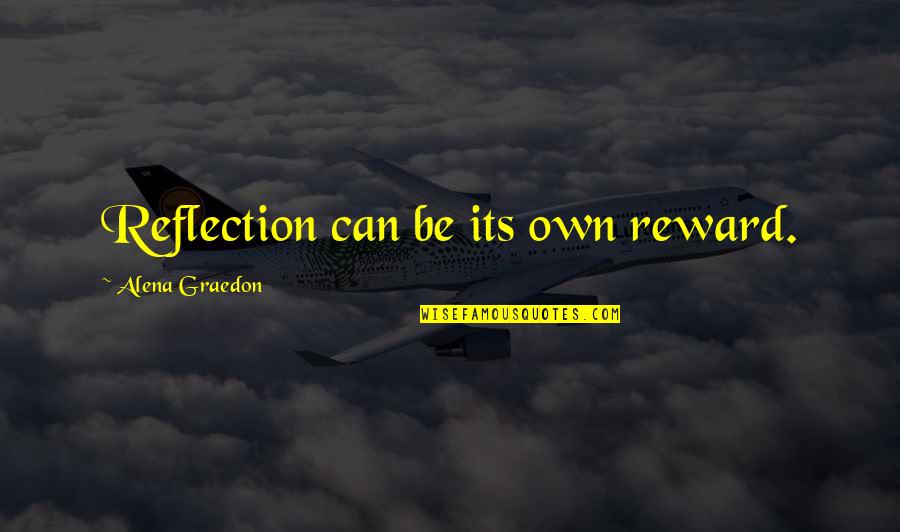 Alena's Quotes By Alena Graedon: Reflection can be its own reward.