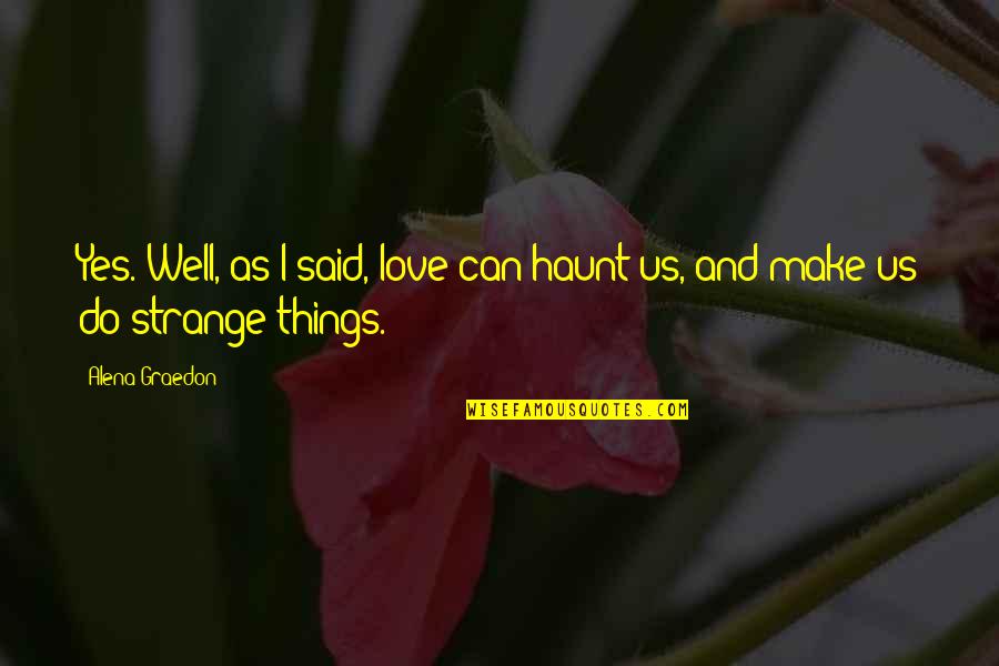 Alena's Quotes By Alena Graedon: Yes. Well, as I said, love can haunt