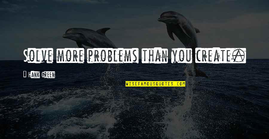 Alentarte Quotes By Hank Green: Solve more problems than you create.