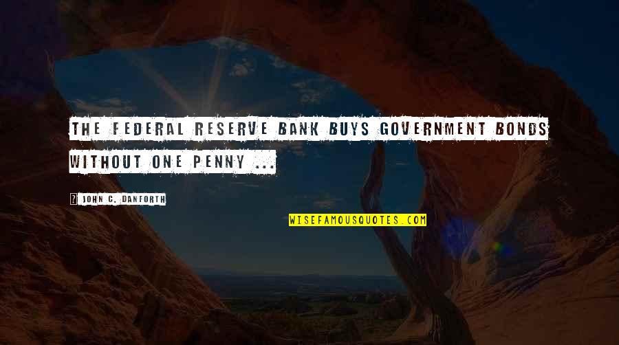 Aleph Institute Quotes By John C. Danforth: The Federal Reserve bank buys government bonds without