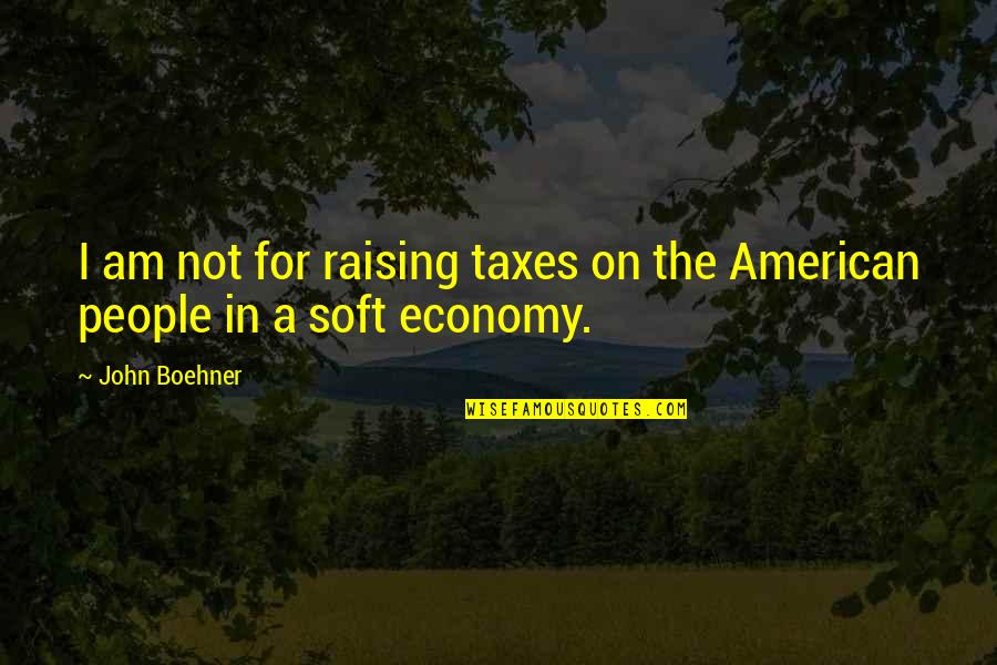 Alex And Aaron Quotes By John Boehner: I am not for raising taxes on the