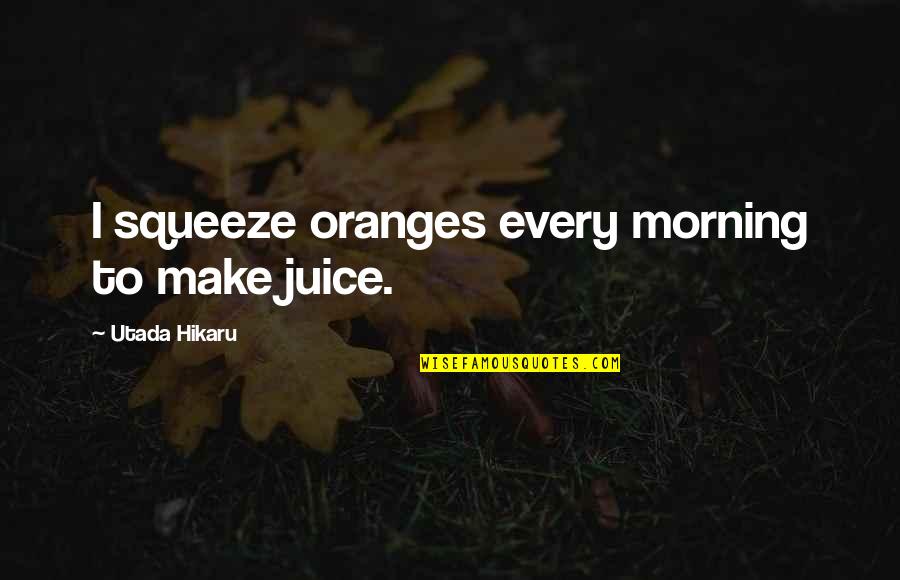 Alex Rider Famous Quotes By Utada Hikaru: I squeeze oranges every morning to make juice.