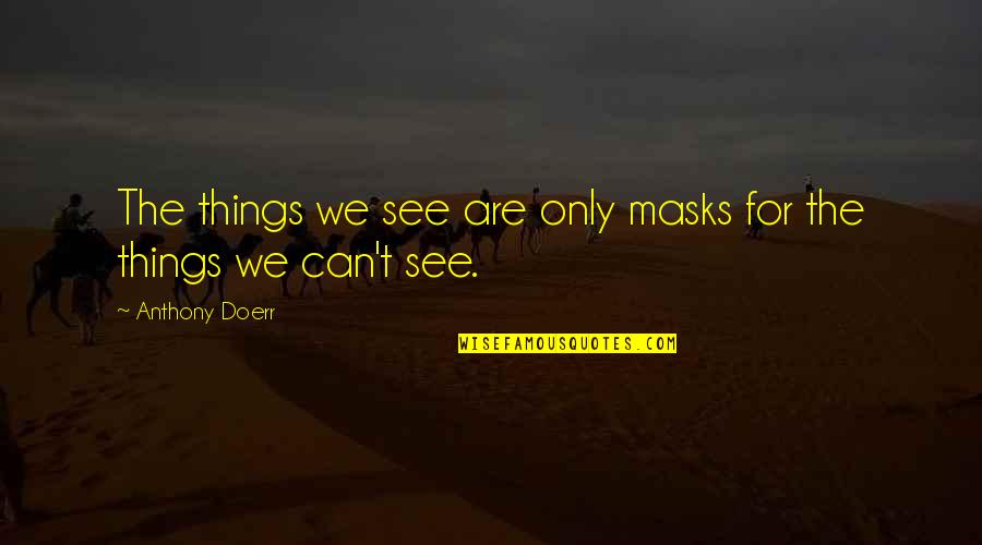 Alex Rios Quotes By Anthony Doerr: The things we see are only masks for